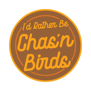Circular brown and gold sticker with text 'I'd Rather Be Chas'n Birds'.
